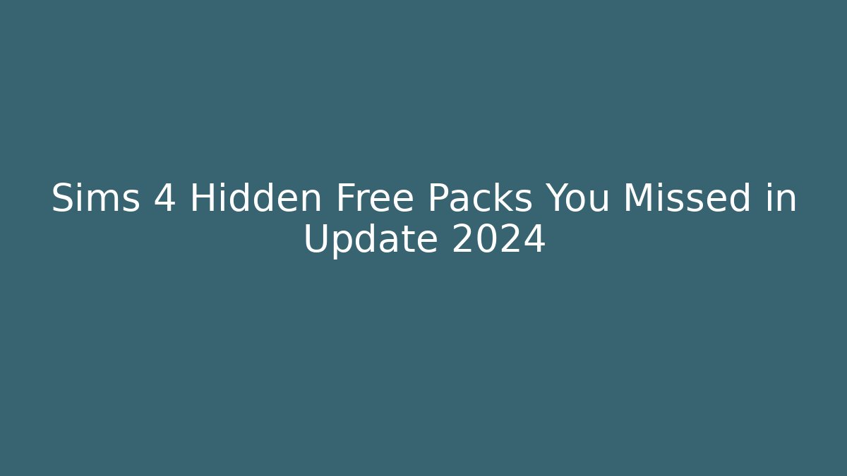 Sims 4 Hidden Free Packs You Missed in Update 2024
