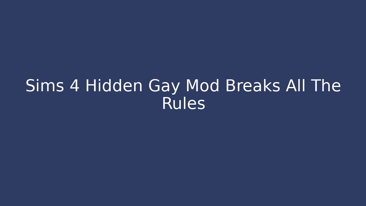 Sims 4 Hidden Gay Mod Breaks All The Rules