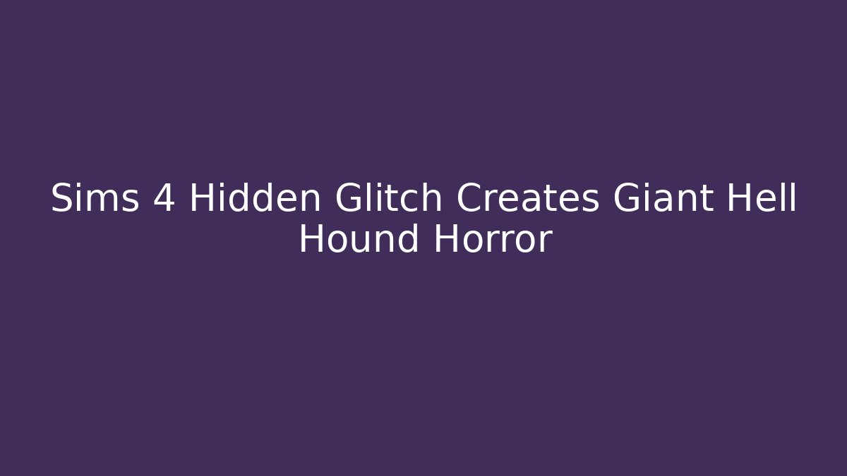 Sims 4 Hidden Glitch Creates Giant Hell Hound Horror - Andrea Zevedo