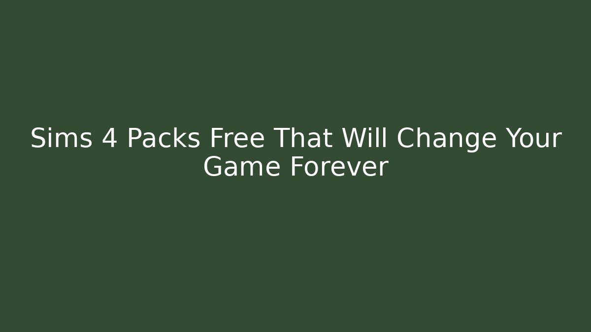 Sims 4 Packs Free That Will Change Your Game Forever - Andrea Zevedo