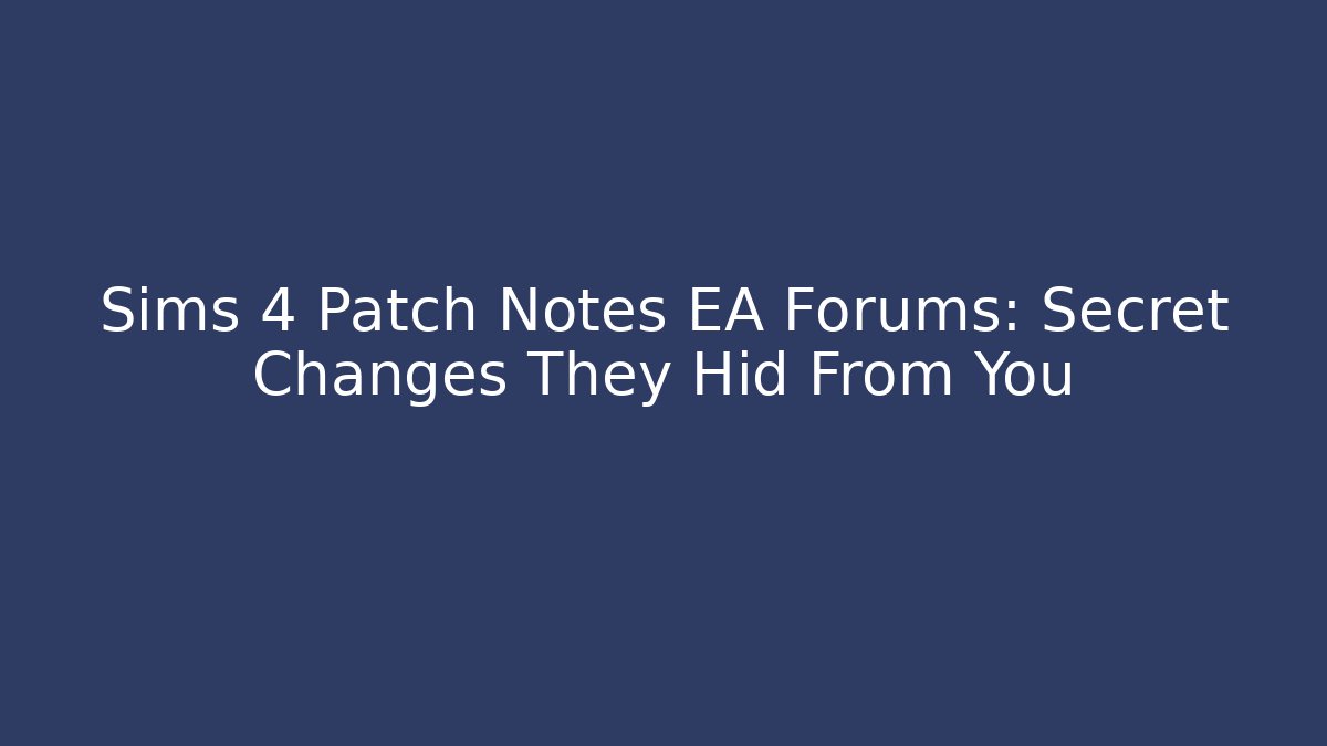 Sims 4 Patch Notes EA Forums: Secret Changes They Hid From You