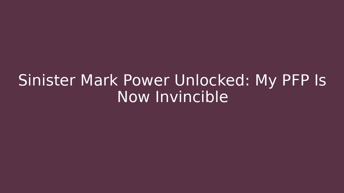 Sinister Mark Power Unlocked: My PFP Is Now Invincible