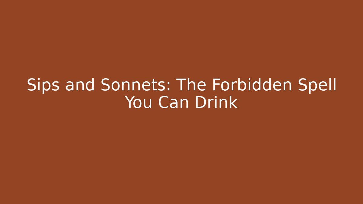 Sips and Sonnets: The Forbidden Spell You Can Drink