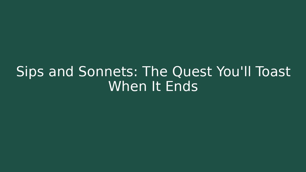 Sips and Sonnets: The Quest You’ll Toast When It Ends