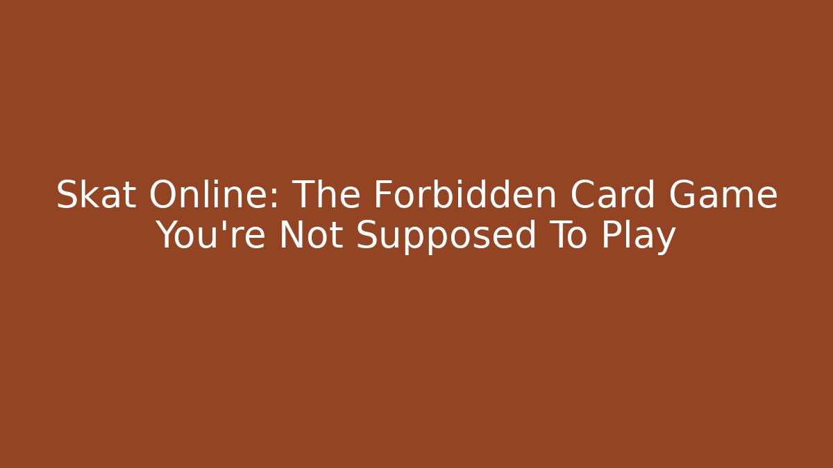 Skat Online: The Forbidden Card Game You're Not Supposed To Play