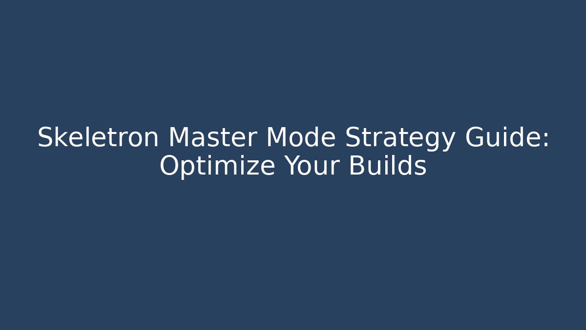 Skeletron Master Mode Strategy Guide: Optimize Your Builds