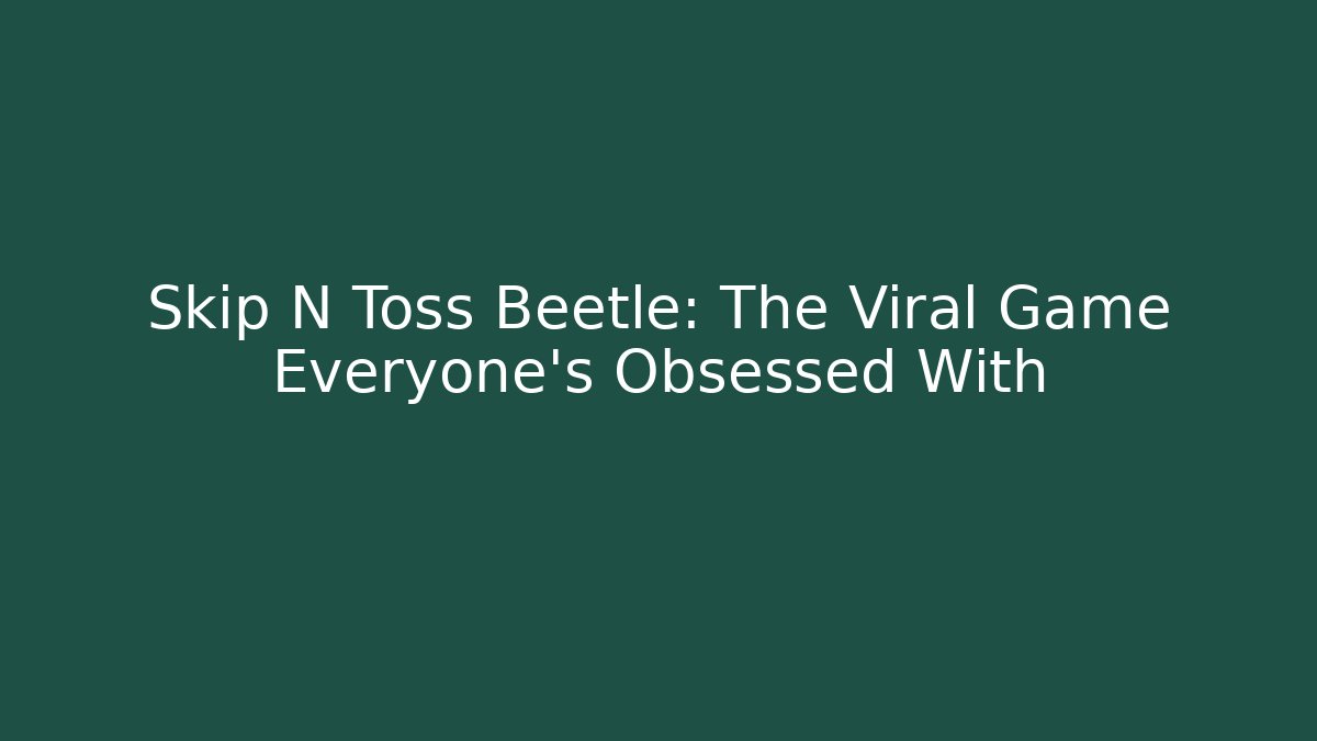 Skip N Toss Beetle: The Viral Game Everyone’s Obsessed With