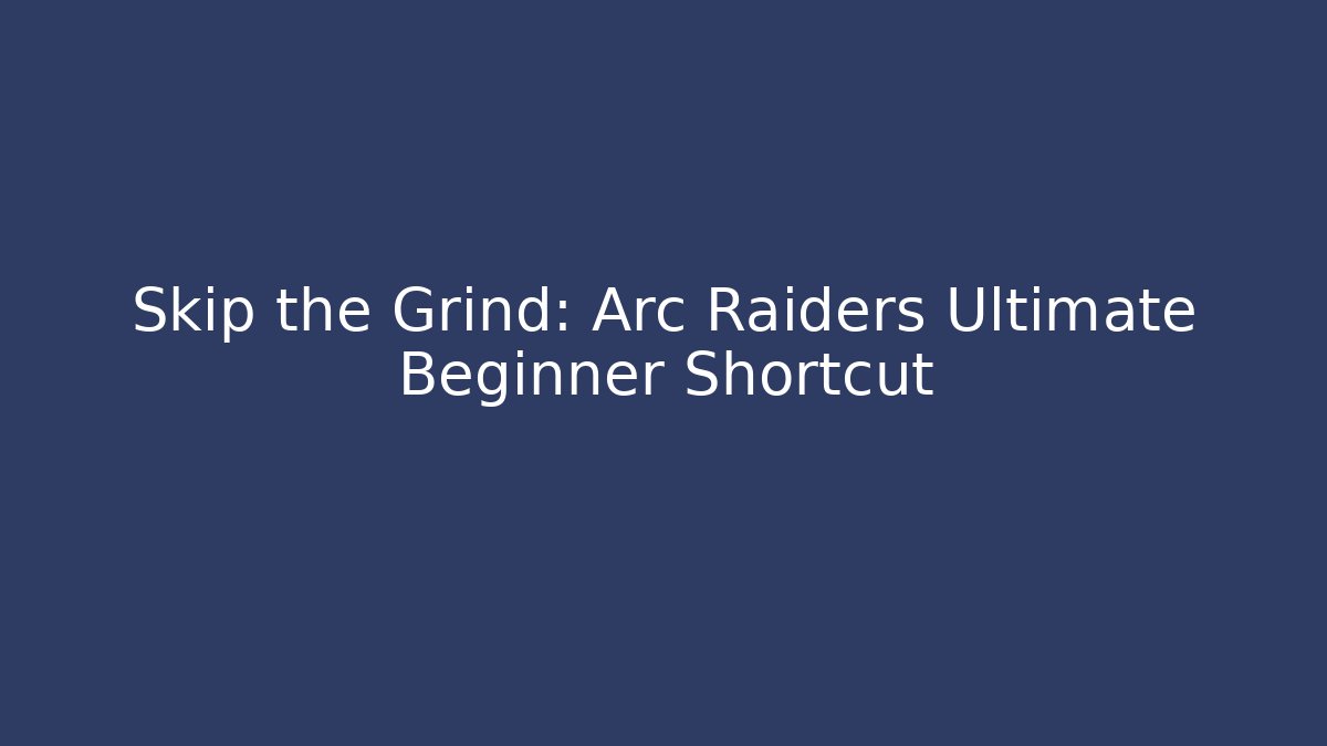 Skip the Grind: Arc Raiders Ultimate Beginner Shortcut