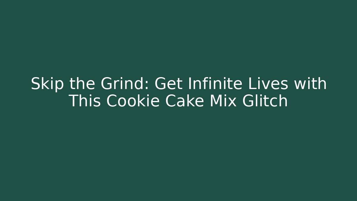 Skip the Grind: Get Infinite Lives with This Cookie Cake Mix Glitch