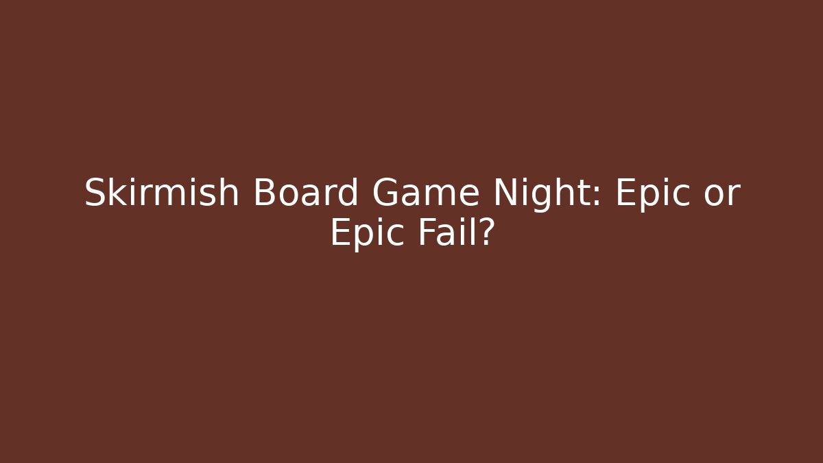 Skirmish Board Game Night: Epic or Epic Fail?