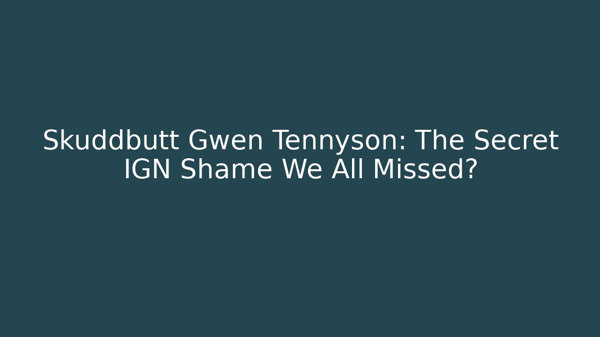 Skuddbutt Gwen Tennyson: The Secret IGN Shame We All Missed?