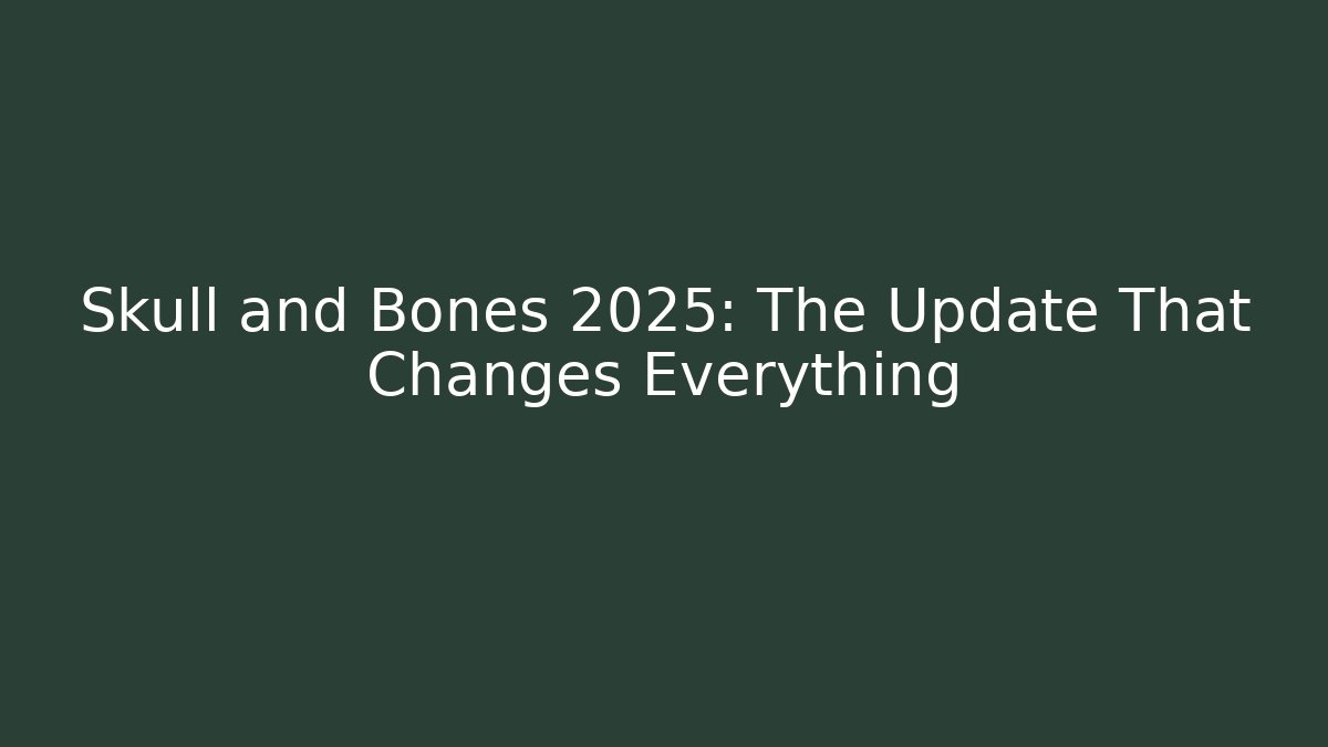 Skull and Bones 2025: The Update That Changes Everything - Andrea Zevedo