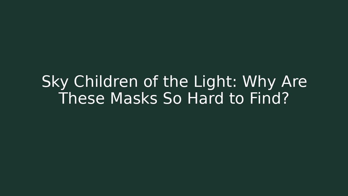 Sky Children of the Light: Why Are These Masks So Hard to Find?