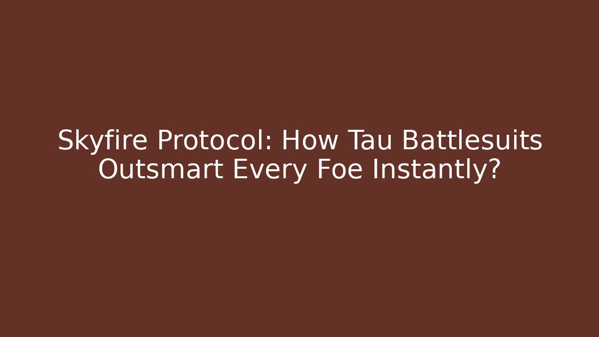 Skyfire Protocol: How Tau Battlesuits Outsmart Every Foe Instantly?