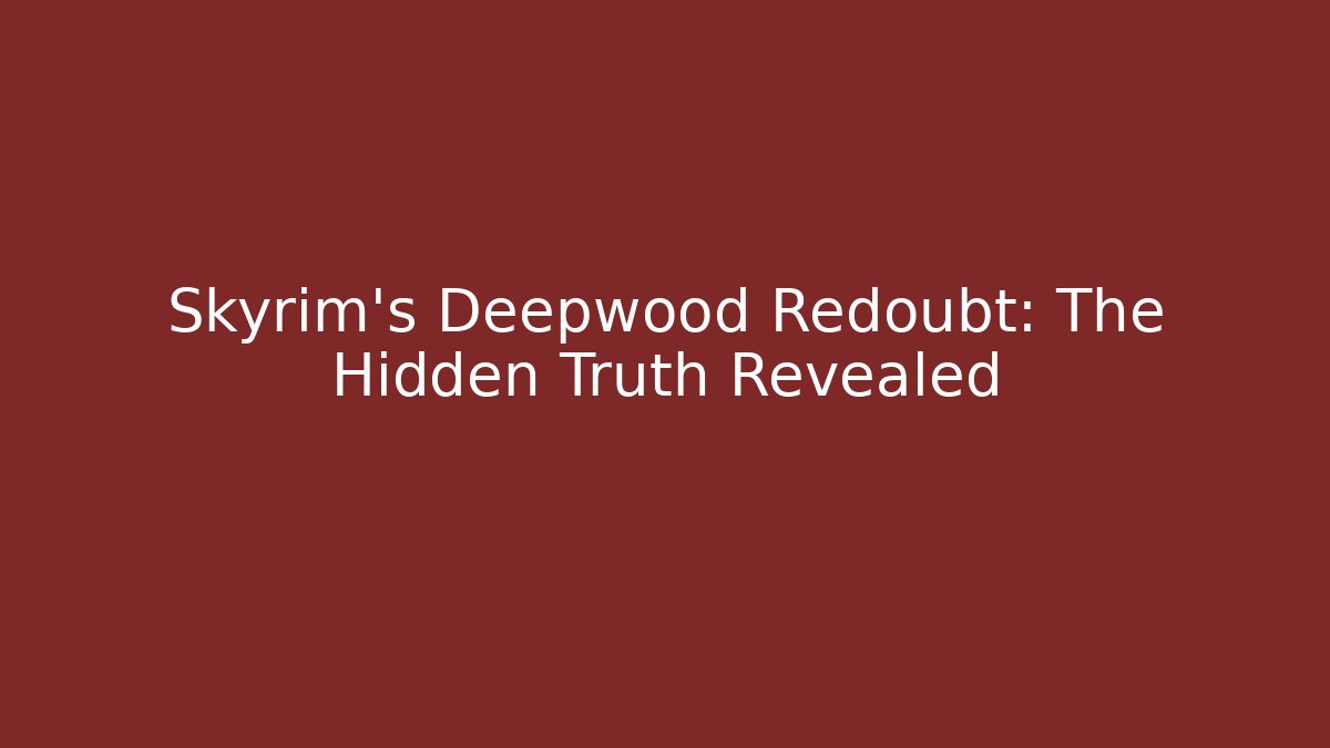 Skyrim's Deepwood Redoubt: The Hidden Truth Revealed