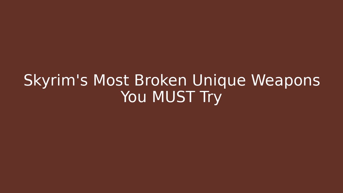 Skyrim's Most Broken Unique Weapons You MUST Try