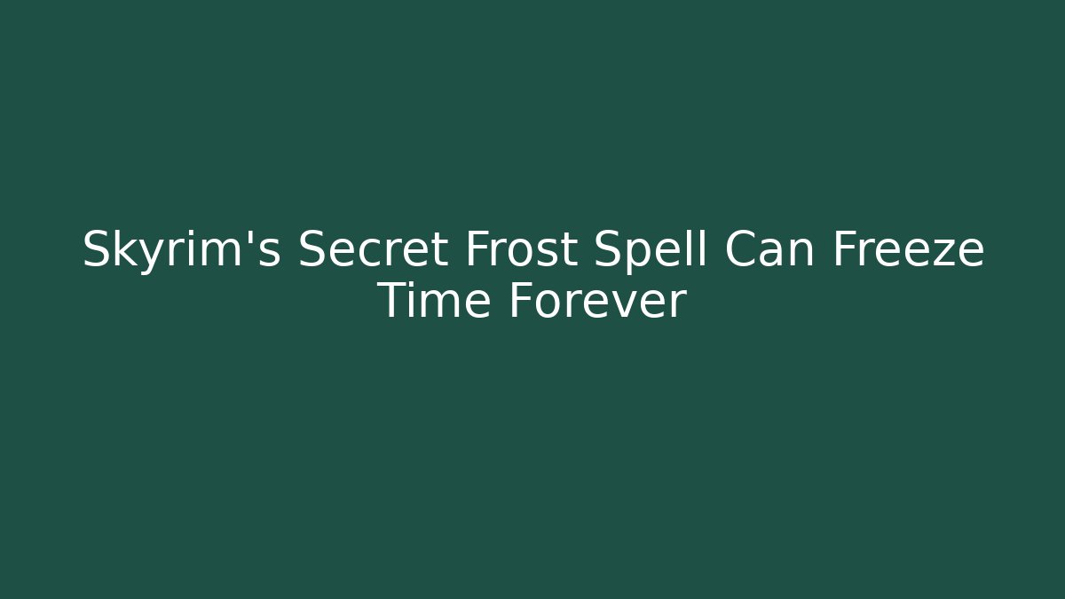 Skyrim's Secret Frost Spell Can Freeze Time Forever
