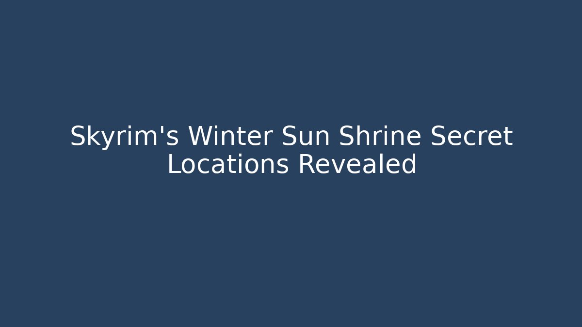 Skyrim's Winter Sun Shrine Secret Locations Revealed