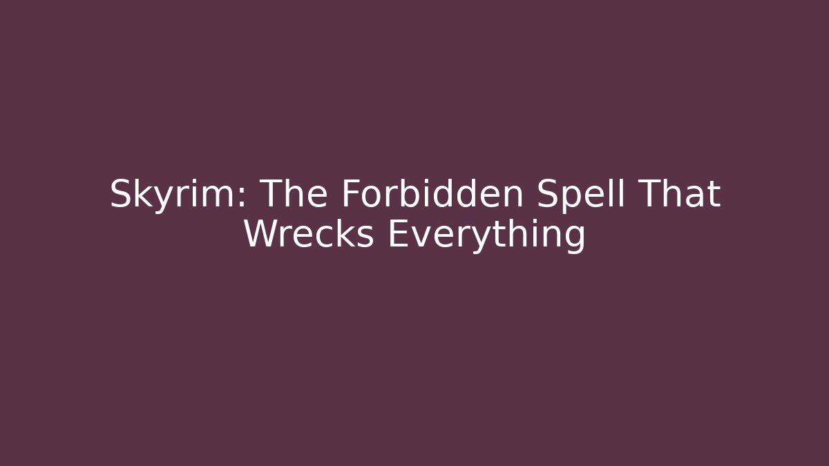 Skyrim: The Forbidden Spell That Wrecks Everything