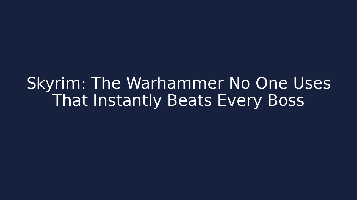 Skyrim: The Warhammer No One Uses That Instantly Beats Every Boss