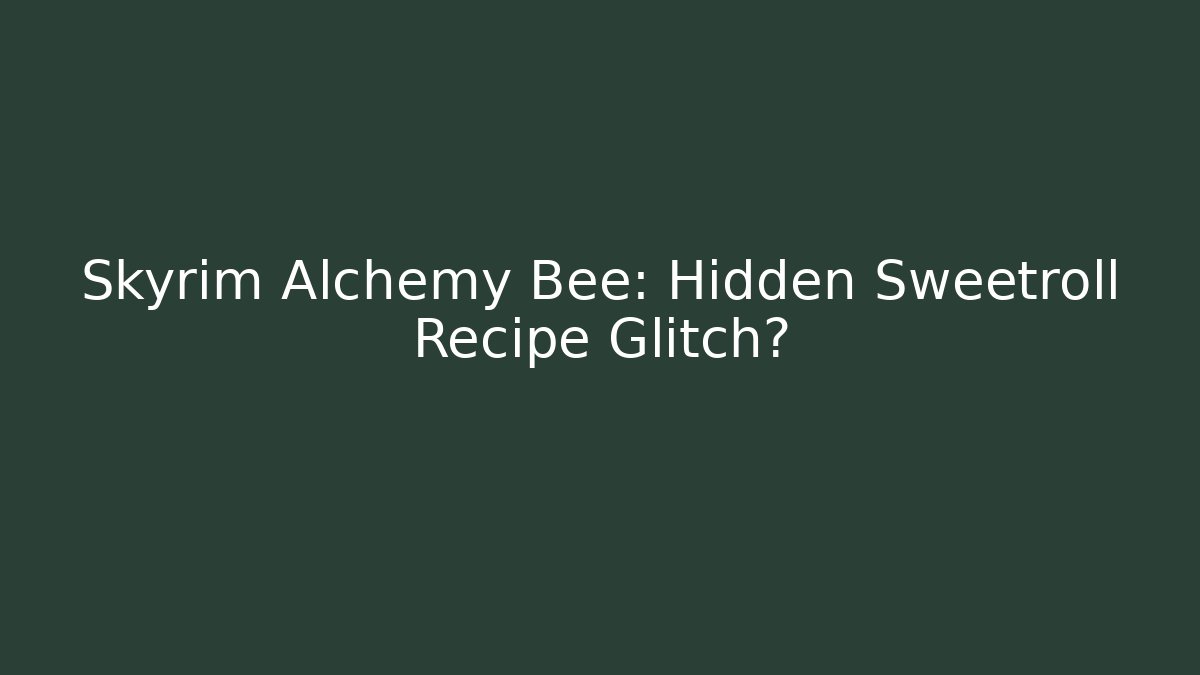 Skyrim Alchemy Bee: Hidden Sweetroll Recipe Glitch?