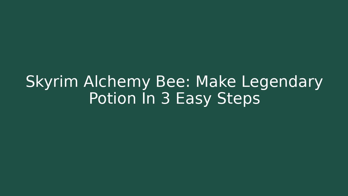 Skyrim Alchemy Bee: Make Legendary Potion In 3 Easy Steps