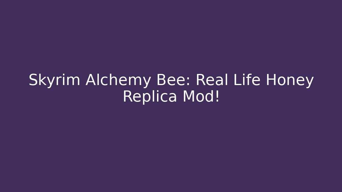 Skyrim Alchemy Bee: Real Life Honey Replica Mod!