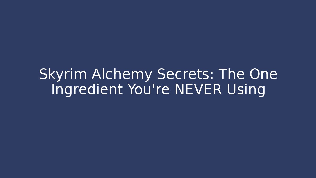 Skyrim Alchemy Secrets: The One Ingredient You're NEVER Using - Andrea Zevedo