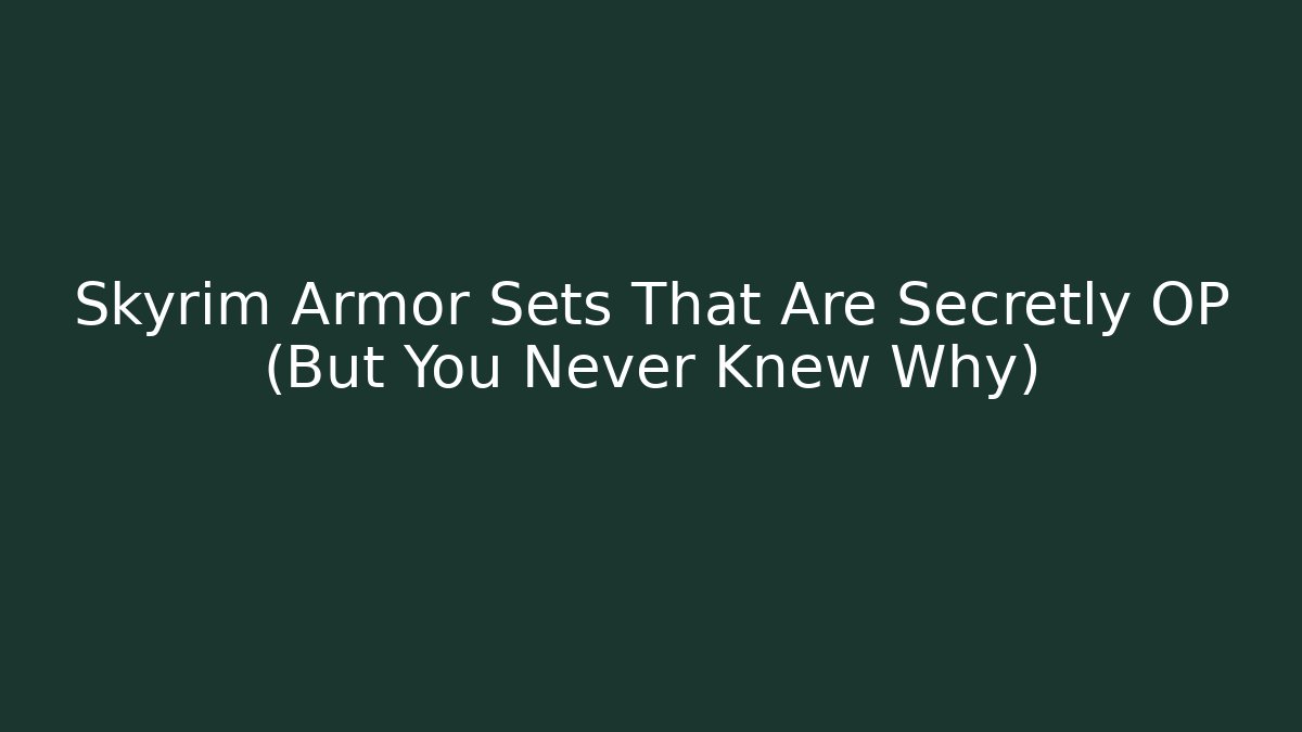 Skyrim Armor Sets That Are Secretly OP (But You Never Knew Why)