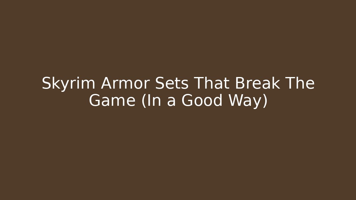 Skyrim Armor Sets That Break The Game (In a Good Way)