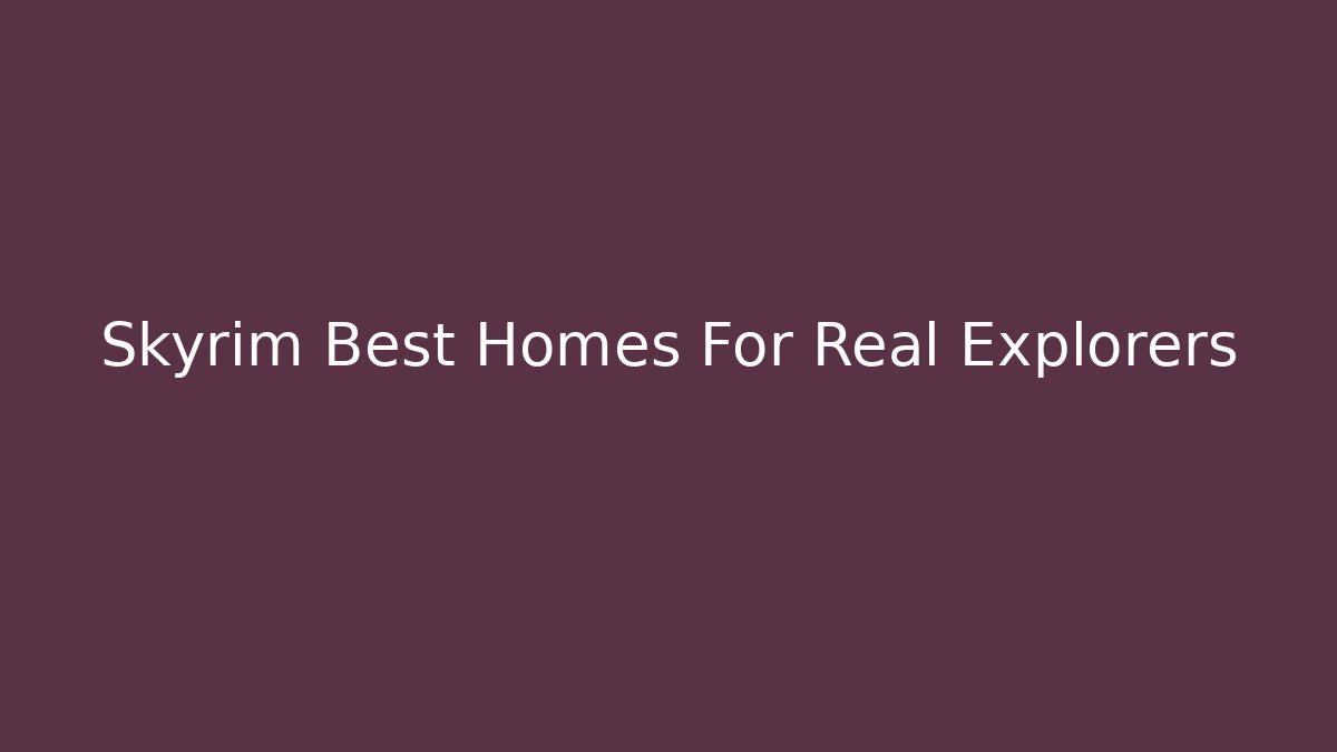Skyrim Best Homes For Real Explorers - Andrea Zevedo