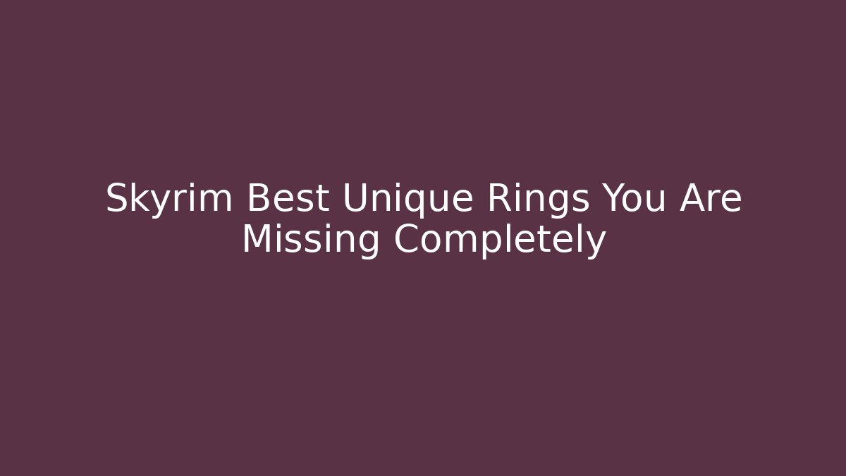 Skyrim Best Unique Rings You Are Missing Completely - Andrea Zevedo