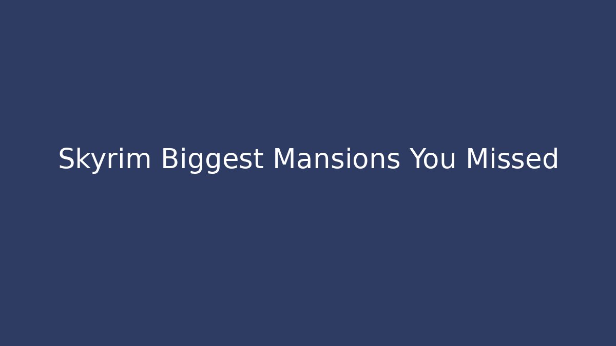 Skyrim Biggest Mansions You Missed
