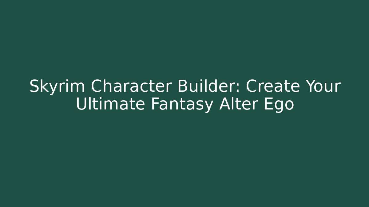 Skyrim Character Builder: Create Your Ultimate Fantasy Alter Ego - Andrea Zevedo