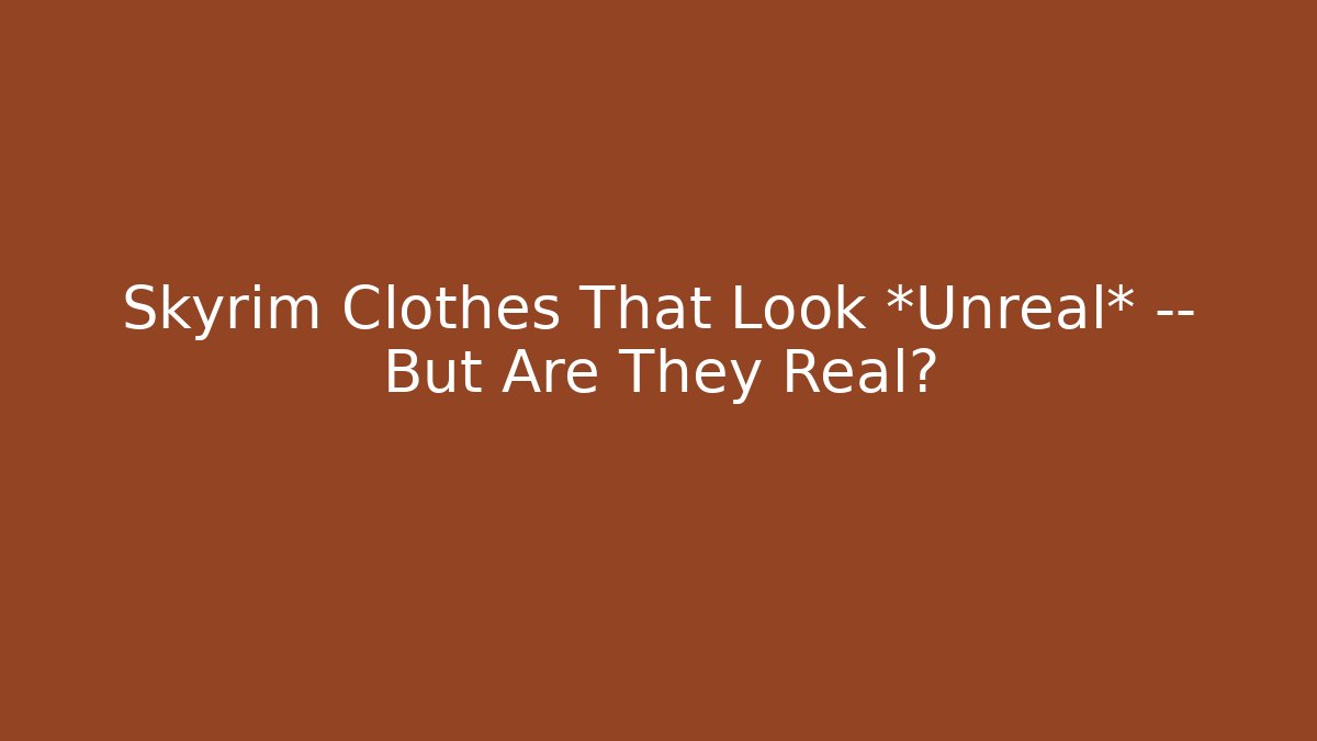 Skyrim Clothes That Look *Unreal* — But Are They Real?