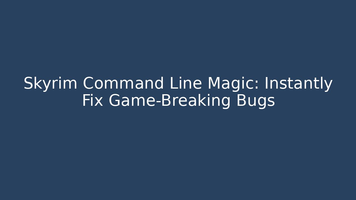 Skyrim Command Line Magic: Instantly Fix Game-Breaking Bugs