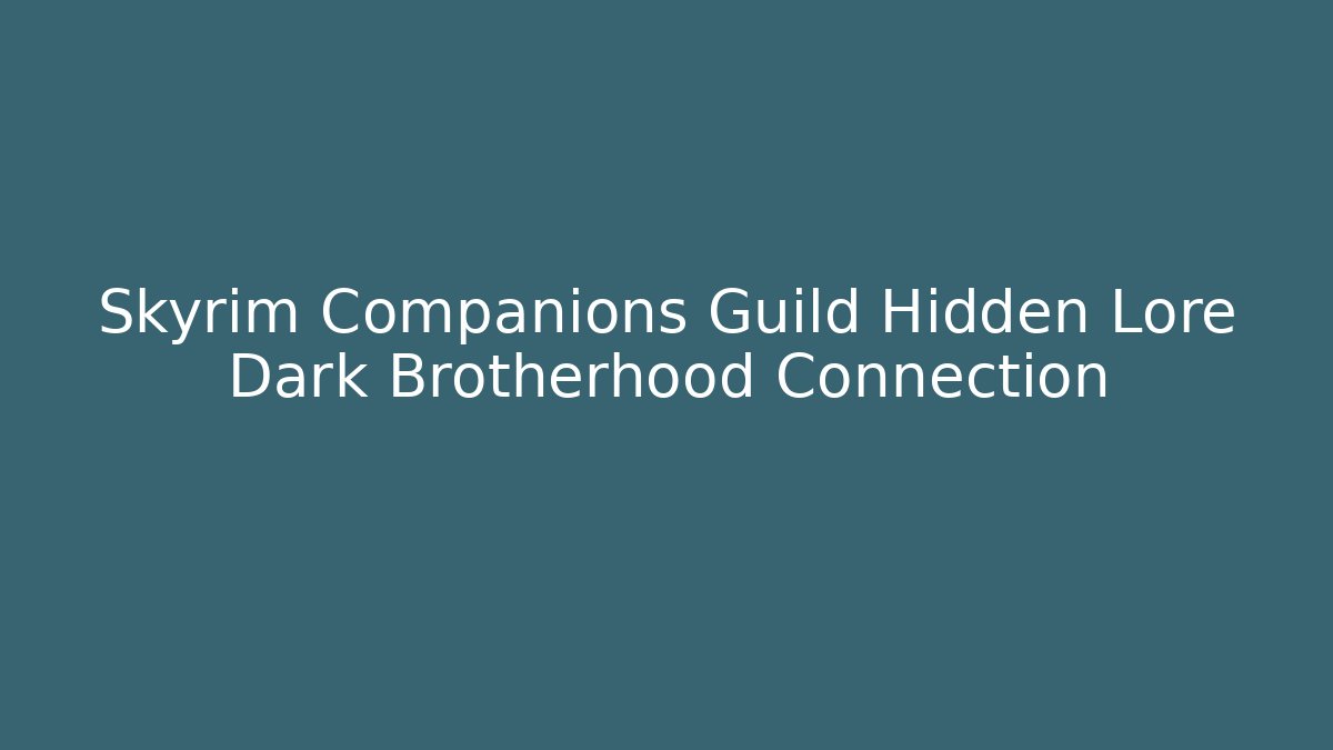 Skyrim Companions Guild Hidden Lore Dark Brotherhood Connection