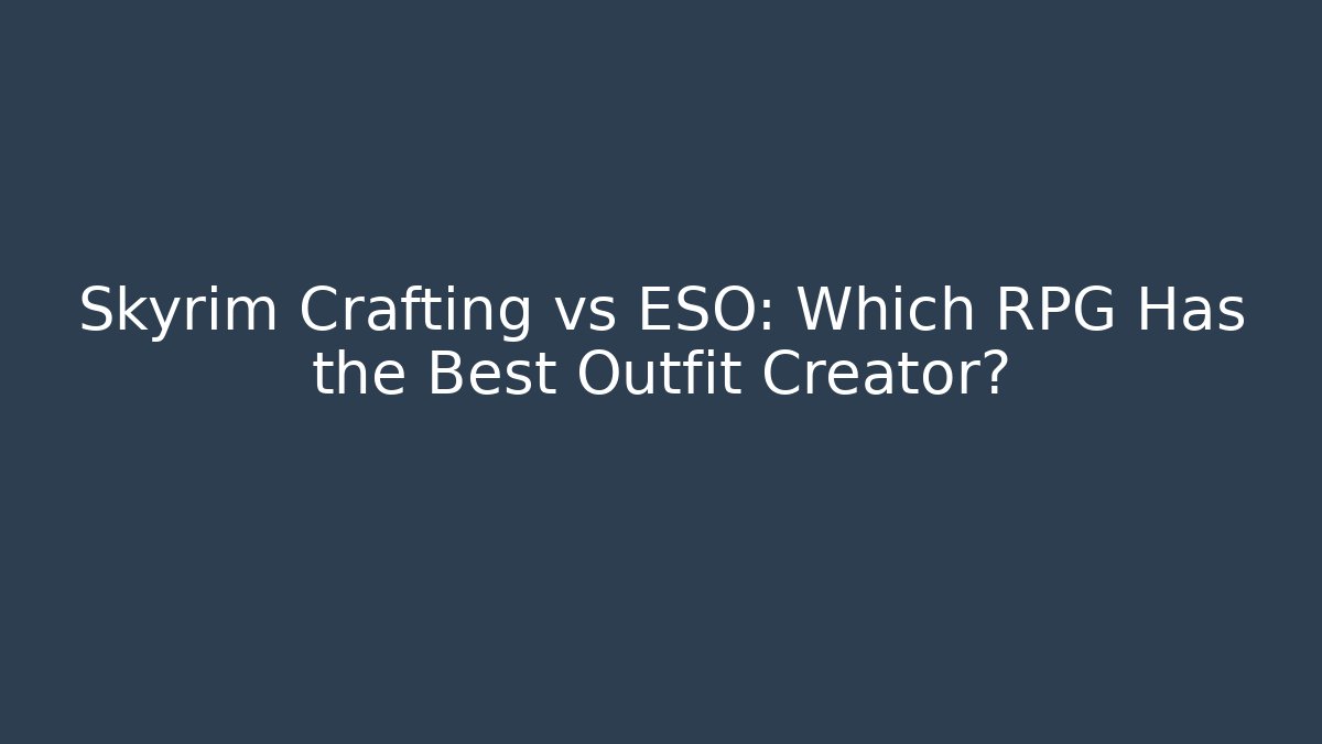 Skyrim Crafting vs ESO: Which RPG Has the Best Outfit Creator?