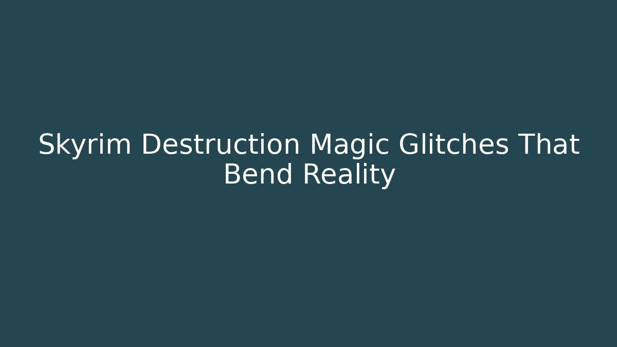 Skyrim Destruction Magic Glitches That Bend Reality
