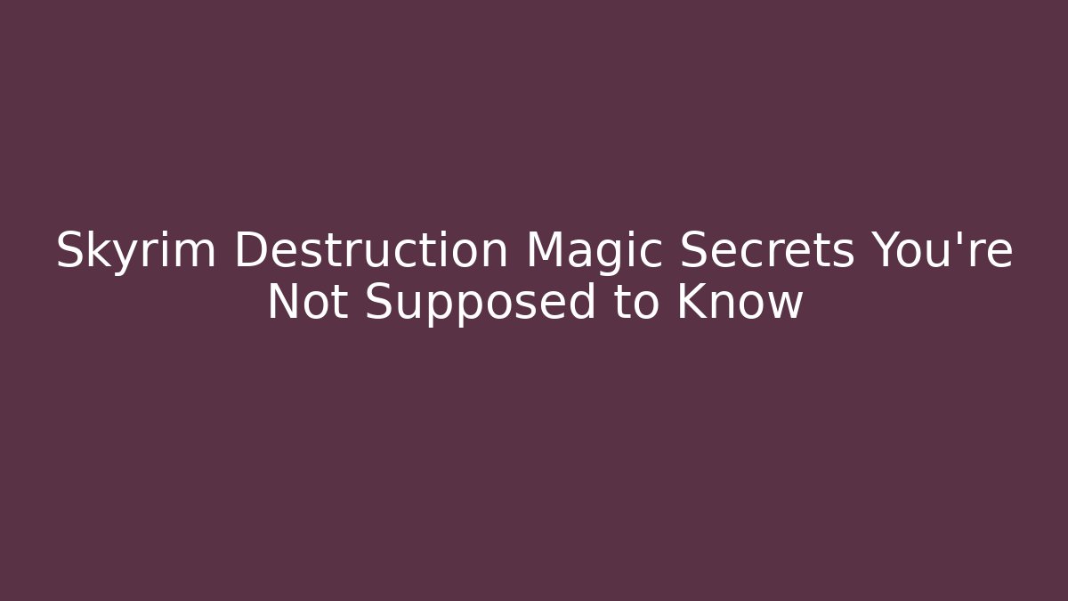 Skyrim Destruction Magic Secrets You’re Not Supposed to Know
