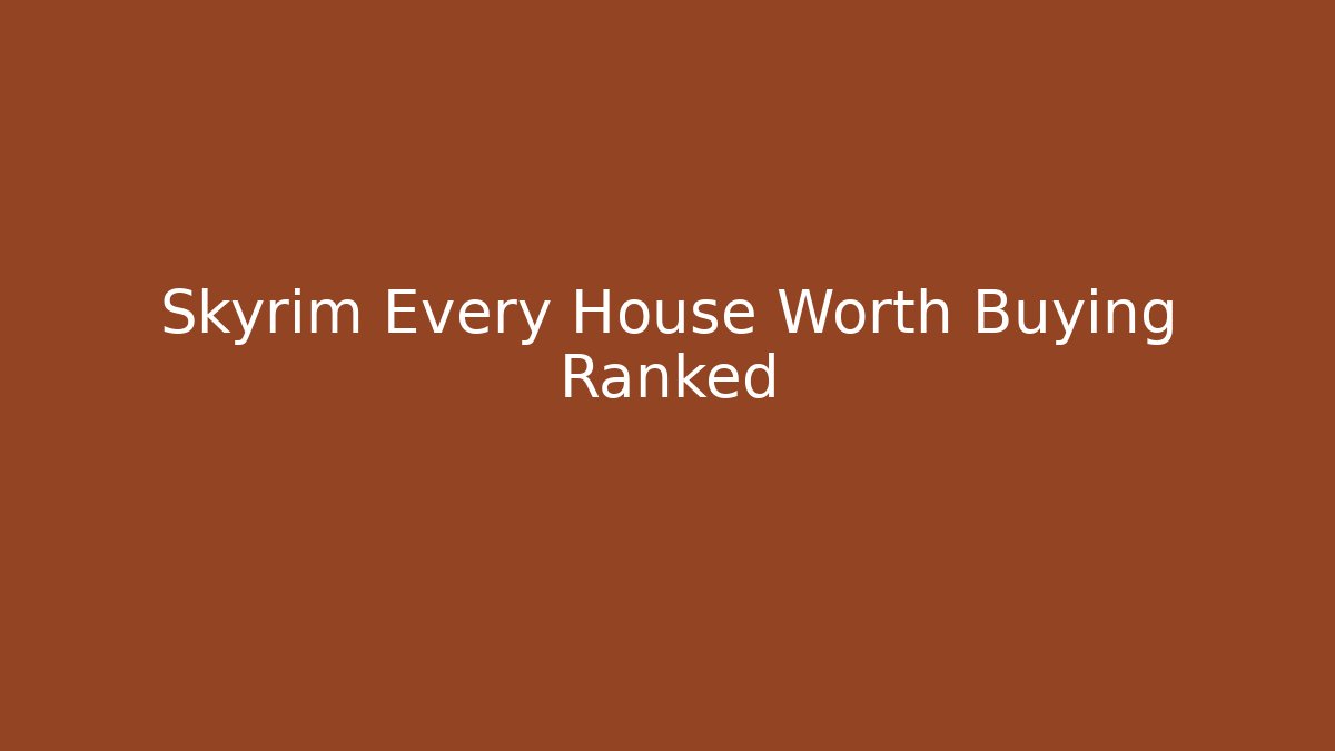 Skyrim Every House Worth Buying Ranked