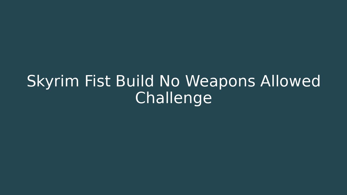 Skyrim Fist Build No Weapons Allowed Challenge