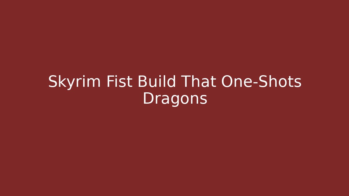 Skyrim Fist Build That One-Shots Dragons