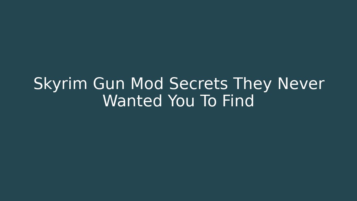 Skyrim Gun Mod Secrets They Never Wanted You To Find