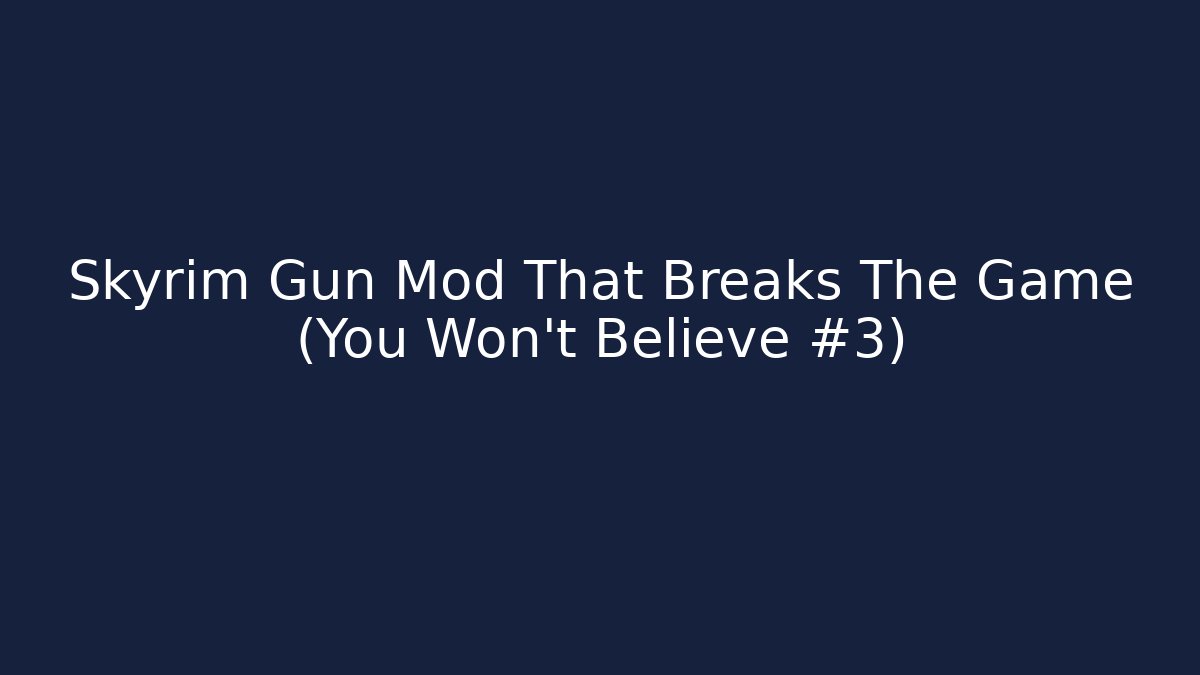 Skyrim Gun Mod That Breaks The Game (You Won't Believe #3)