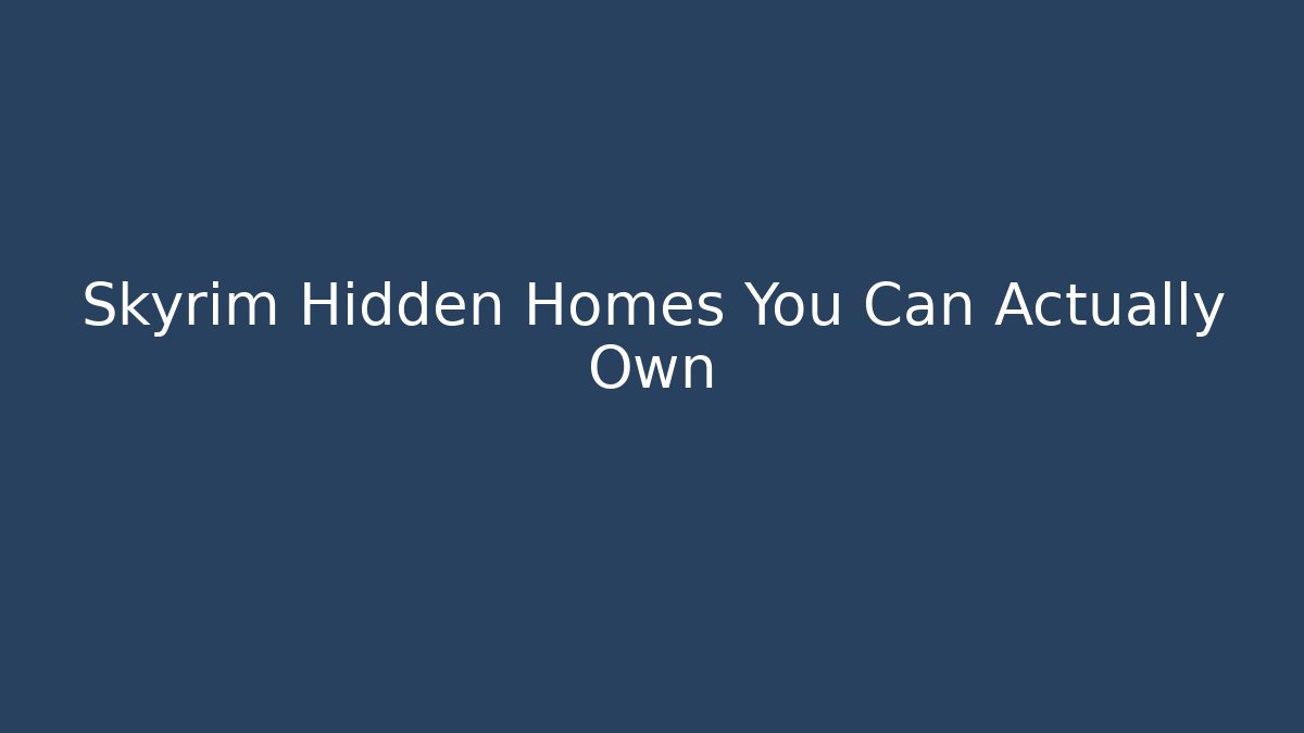 Skyrim Hidden Homes You Can Actually Own - Andrea Zevedo
