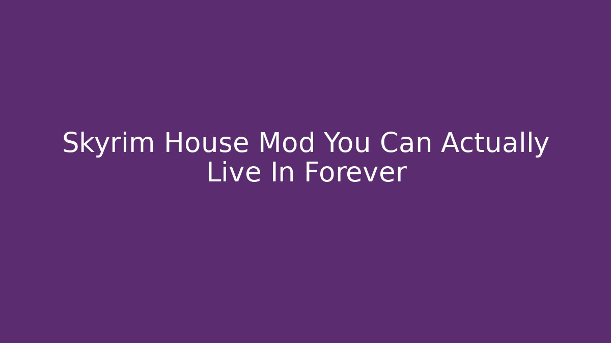 Skyrim House Mod You Can Actually Live In Forever