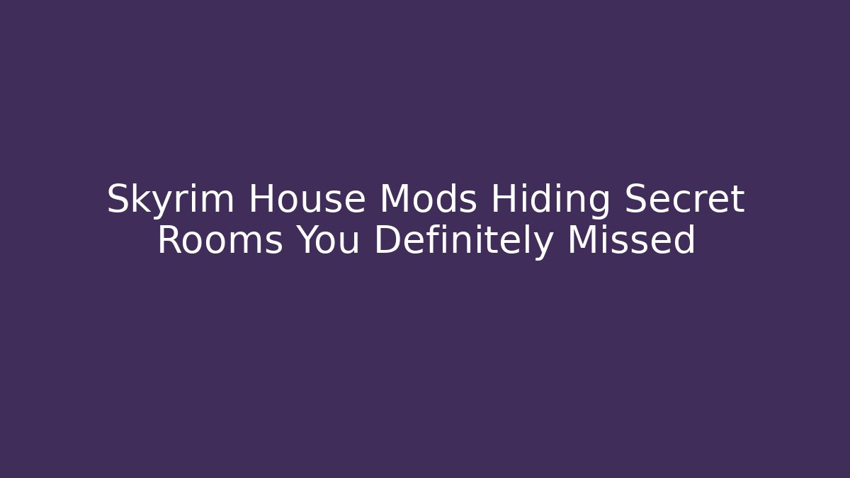 Skyrim House Mods Hiding Secret Rooms You Definitely Missed