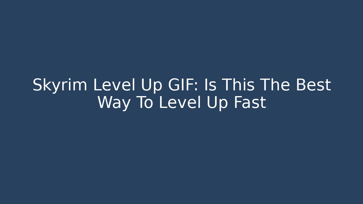 Skyrim Level Up GIF: Is This The Best Way To Level Up Fast