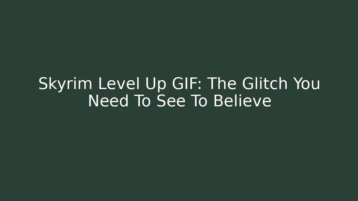 Skyrim Level Up GIF: The Glitch You Need To See To Believe